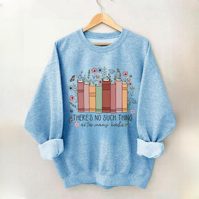 No Such Thing As Too Many Books Sweatshirt