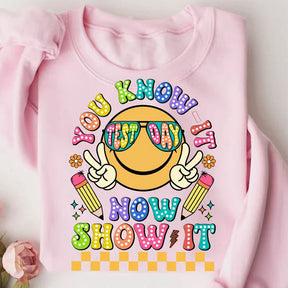 You Know It Now Show It Test Day Sweatshirt