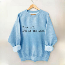 Fuck Off I'm At the Lake Sweatshirt