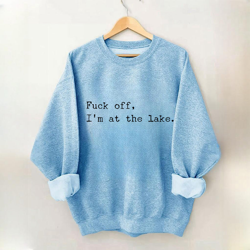 Fuck Off I'm At the Lake Sweatshirt