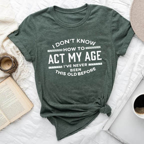 I Don't Know How To Act My Age T-shirt