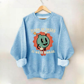 Hang In There It Gets Worse Funny Sweatshirt