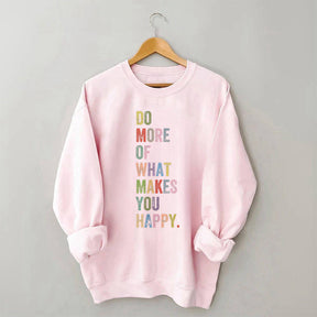 Do More Of What Makes You Happy Sweatshirt