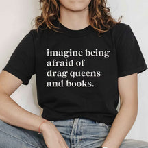 Imagine Being Afraid Of Drag Queens And Books T-shirt