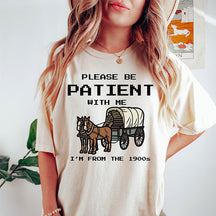 S'il vous plaît, soyez patient avec moi, je viens du T-shirt des années 1900