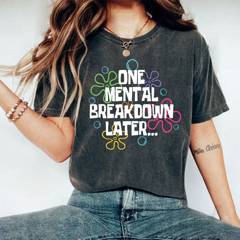 One Mental Breakdown Later T-shirt