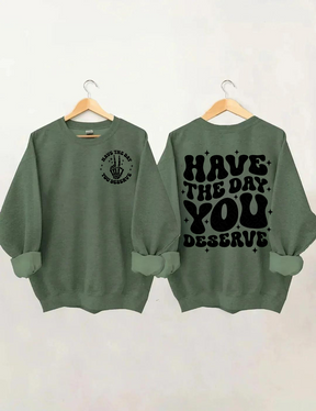 Have The Day You Deserve Sweatshirt