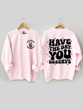 Have The Day You Deserve Sweatshirt