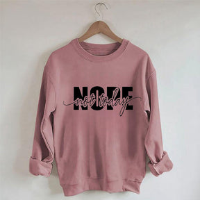 Nope Not Today Funny Sarcastic Quote Sweatshirt