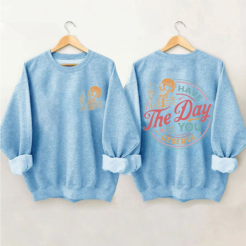 Have The Day You Deserve Sweatshirt