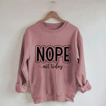 Nope Not Today Funny Sweatshirt