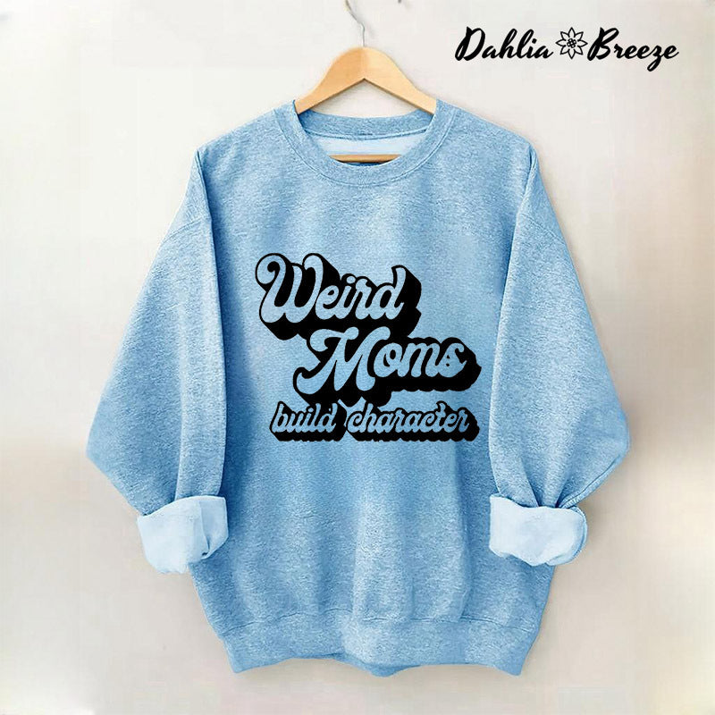 Weird Mom Builds Character Sweatshirt