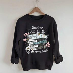 There's No Such Thing As Too Many Book Sweatshirt