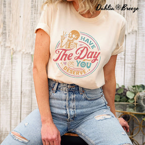 Have The Day You Deserve Inspirational T-shirt