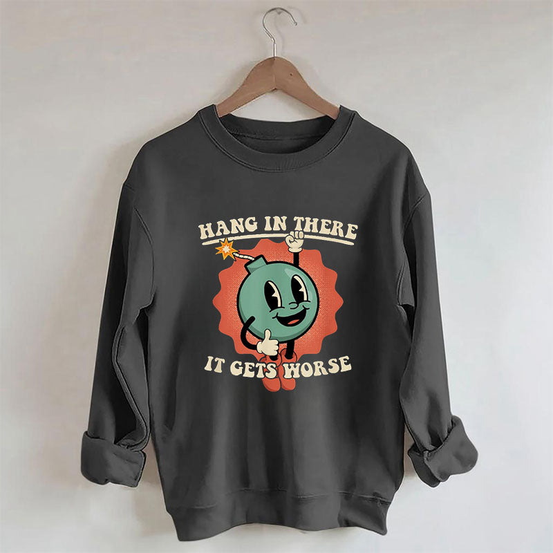 Hang In There It Gets Worse Funny Sweatshirt