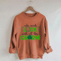 Who Needs Luck With All This Charm Sweatshirt