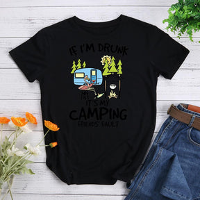 If I'm Drunk It's My Camping Friends Fault T-shirt