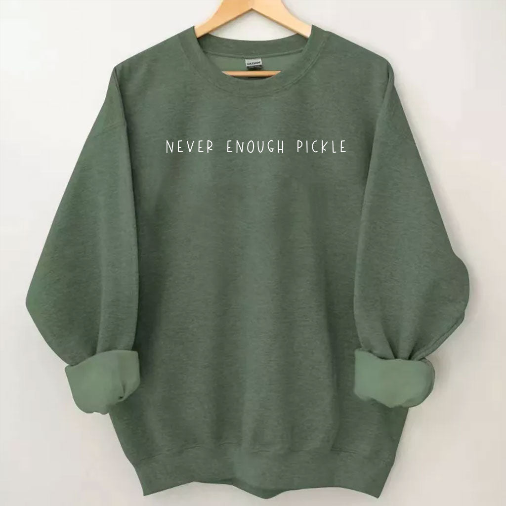 Never Enough Pickle Sweatshirt