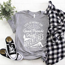 Life Is Meant For Good Friends And Great Adventures T-shirt