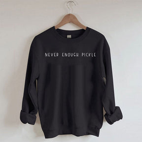 Never Enough Pickle Sweatshirt