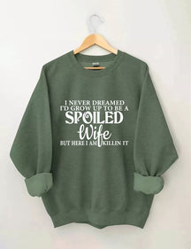 I Never Dreamed I'd Grow Up To Be A Spoiled Wife Sweatshirt