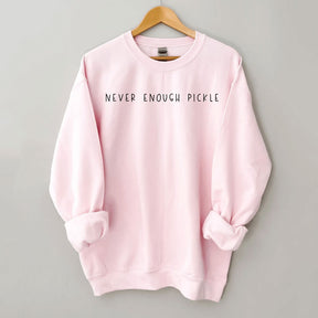 Never Enough Pickle Sweatshirt