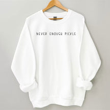 Never Enough Pickle Sweatshirt