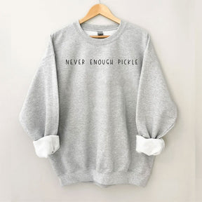 Never Enough Pickle Sweatshirt