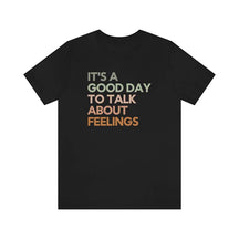 It's Good Day To Talk About Feelings T-shirt