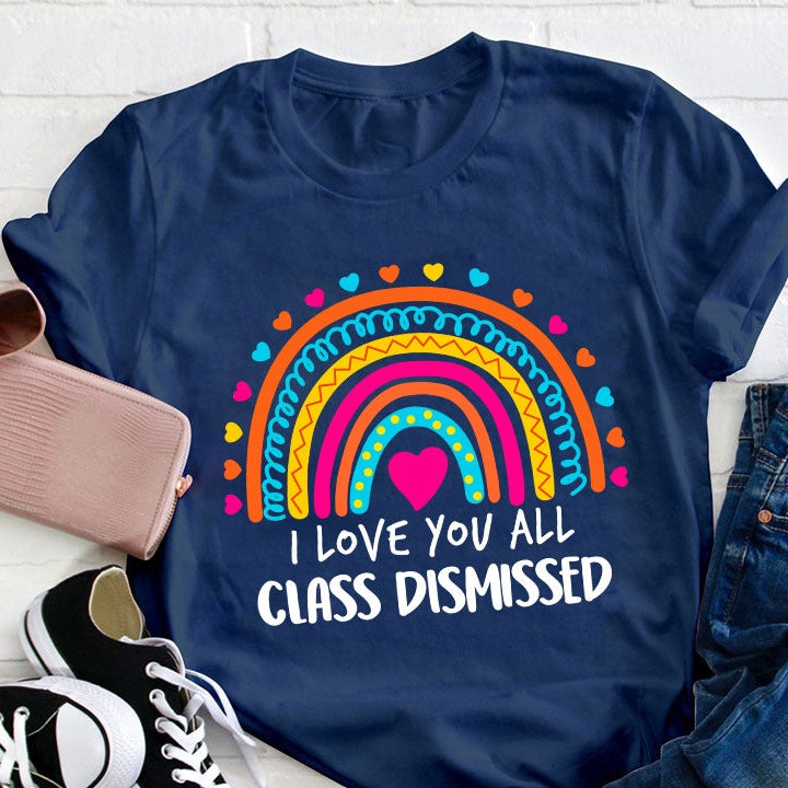 I Love You All Class Dismissed Teacher T-shirt