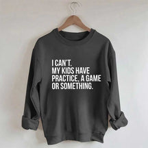 I Can't My Kids Have Practice Sweatshirt