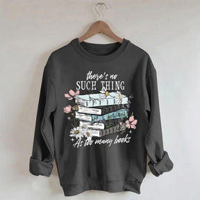 There's No Such Thing As Too Many Book Sweatshirt