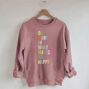 Do More Of What Makes You Happy Sweatshirt