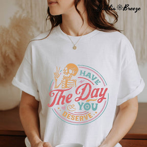 Have The Day You Deserve Inspirational T-shirt