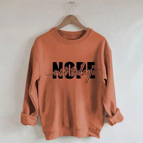 Nope Not Today Funny Sarcastic Quote Sweatshirt