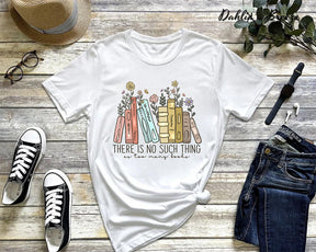 There Is No Such Thing As Too Many Books T-shirt