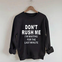 Don't Rush Me I'm Waiting For The Last Minute Sweatshirt