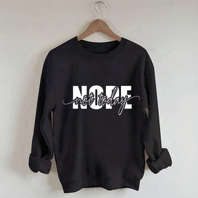 Nope Not Today Funny Sarcastic Quote Sweatshirt