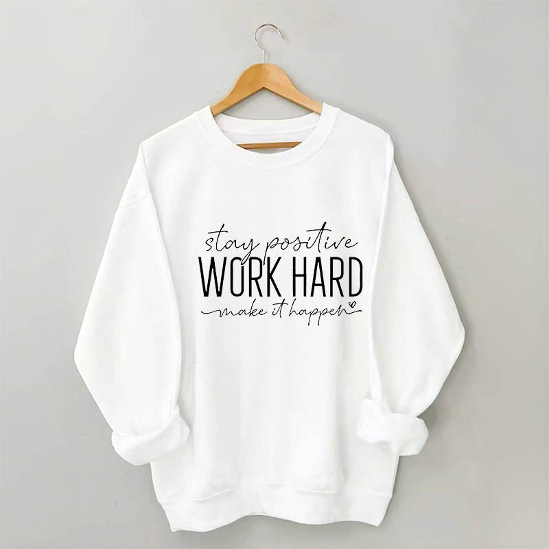 Stay Positive Work Hard Make It Happen Sweatshirt