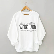 Restez positif, travaillez dur pour que cela se produise Sweat-shirt