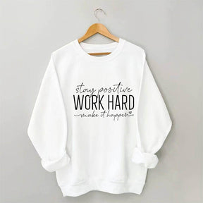 Restez positif, travaillez dur pour que cela se produise Sweat-shirt