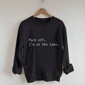 Fuck Off I'm At the Lake Sweatshirt