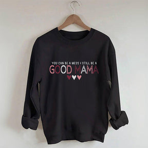 You Can Be A Mess & Still Be A Good Mama Sweatshirt