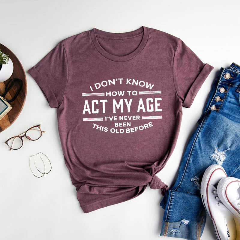 I Don't Know How To Act My Age T-shirt