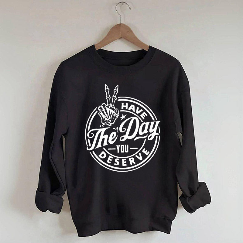 Have the Day You Deserve Trendy Skeleton Sweatshirt