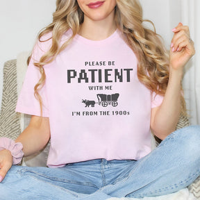 S'il vous plaît soyez patient avec moi, je viens des années 1900 T-shirt drôle