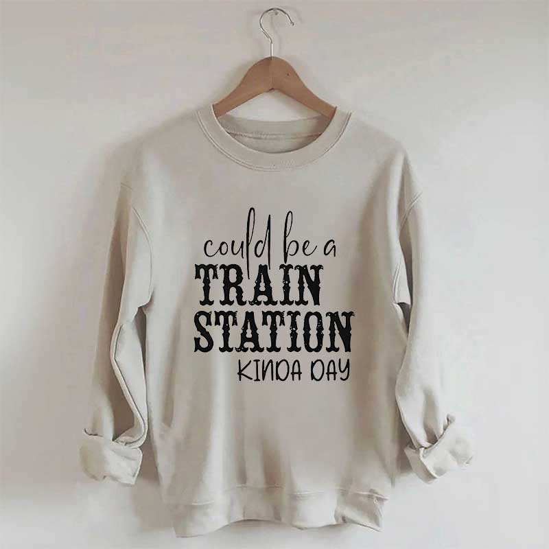 Could Be A Train Station Kinda Day Sweatshirt