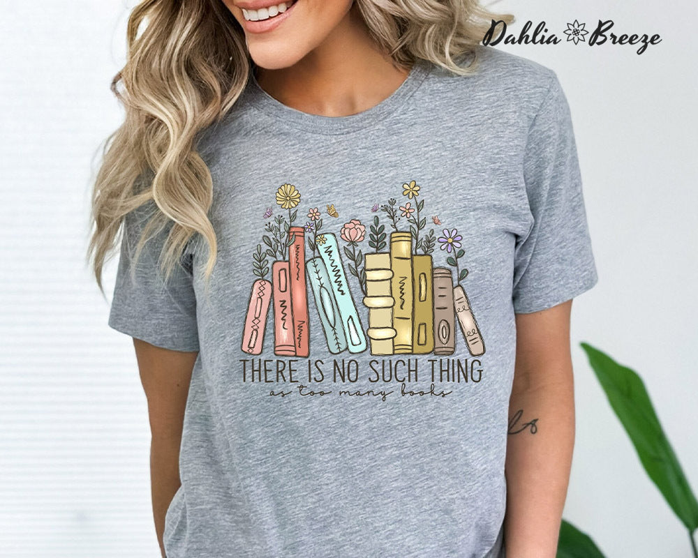 There Is No Such Thing As Too Many Books T-shirt