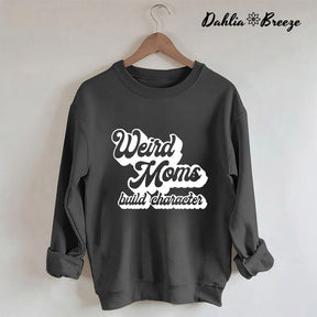 Weird Mom Builds Character Sweatshirt