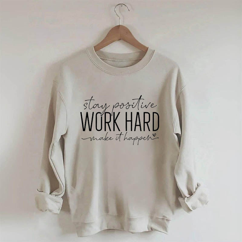 Restez positif, travaillez dur pour que cela se produise Sweat-shirt